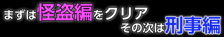 まずは怪盗編をクリア、その次は刑事編