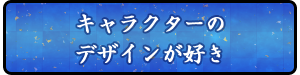 キャラクターのデザインが好き