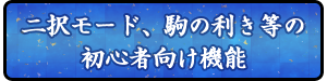 二択モード、駒の利き等の初心者向け機能