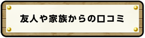 友人や家族からの口コミ